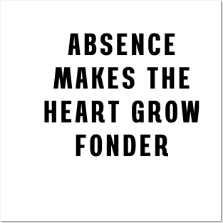 Absence makes the heart grow fonder Posters and Art